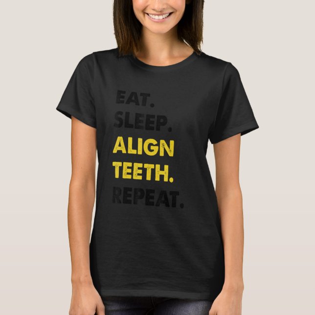 Dentist Eat Sleep Align Teeth Repeat 1 T-Shirt (Front)