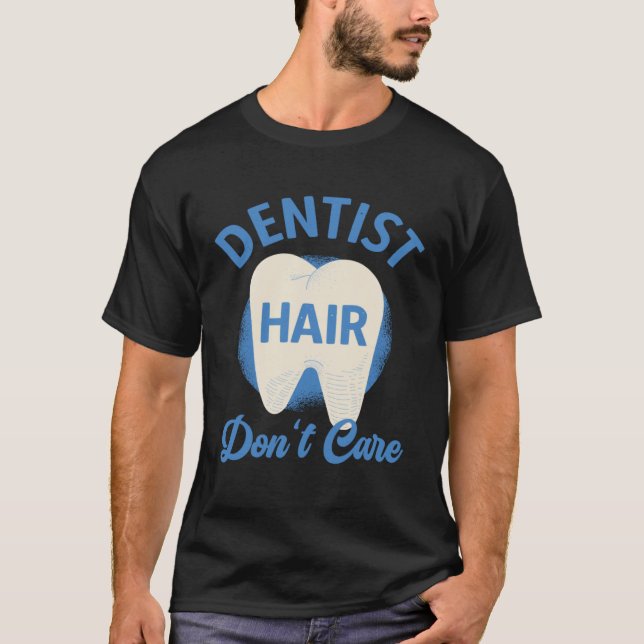 Dentist Hair Don t Care Tooth Dental Student Denti T-Shirt (Front)