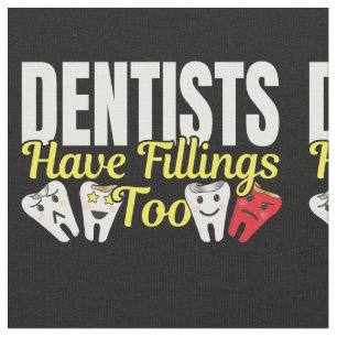 Dentist Have Fillings Too - Dental Feelings Pun Fabric
