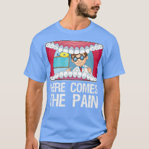 Dentist Here comes the pain T-Shirt