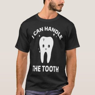 Dentist I Can Handle The Tooth Dentistry T-Shirt