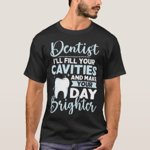 Dentist I'll Fill Your Cavities And Make Your Day  T-Shirt