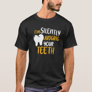 Dentist I'm Silently Judging Your Teeth Funny Hygi T-Shirt