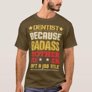 Dentist Job Title Badass Funny Humour Cool Work Re T-Shirt