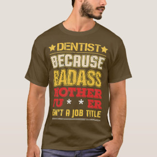 Dentist Job Title Badass Funny Humour Cool Work Re T-Shirt