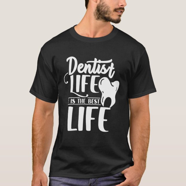 Dentist Life Is The Best Life Dentists Job Tooth D T-Shirt (Front)