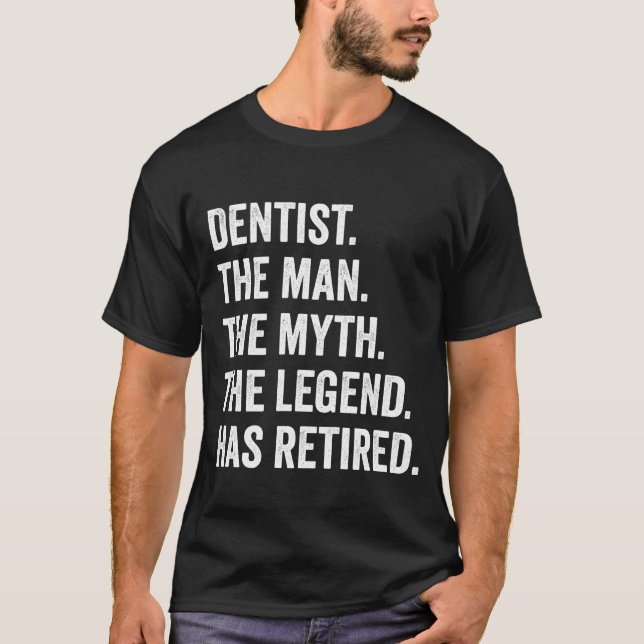 Dentist Man Myth Legend Retired Retirement Gift fo T-Shirt (Front)