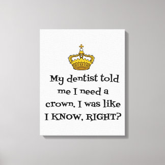 DENTIST NEED CROWN CANVAS PRINT