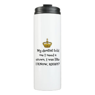 DENTIST NEED CROWN THERMAL TUMBLER