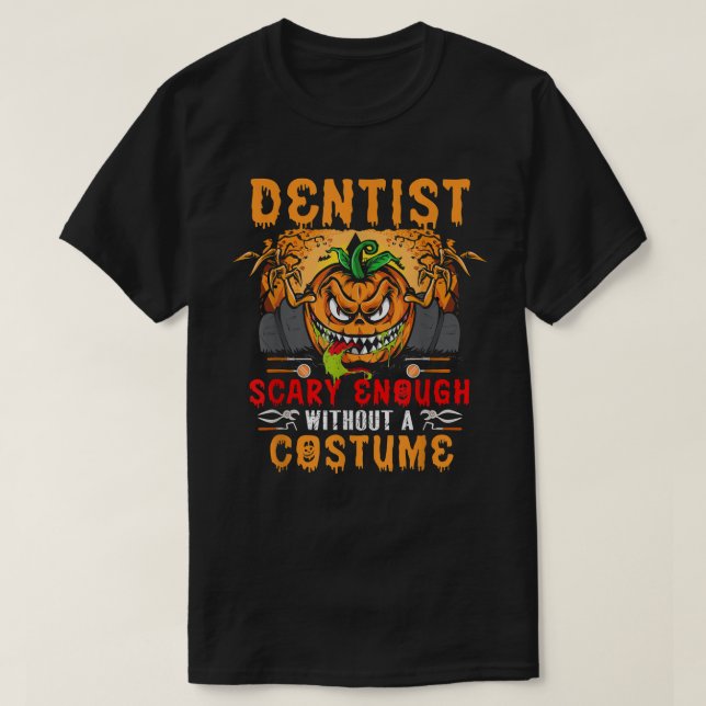 Dentist Scary Enough Without A Costume Scary Pumpk T-Shirt (Design Front)
