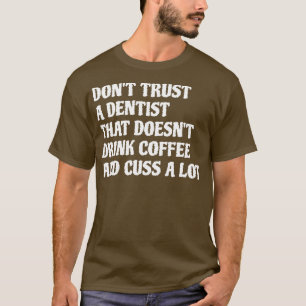 Dentist That Drink Coffee Cuss A Lot 1 T-Shirt