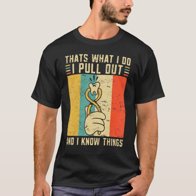 Dentist Thats What I Do I Pull Out And I Know Thin T-Shirt (Front)