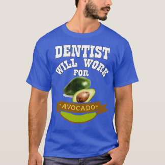 Dentist Will Work for Avocado 1 T-Shirt
