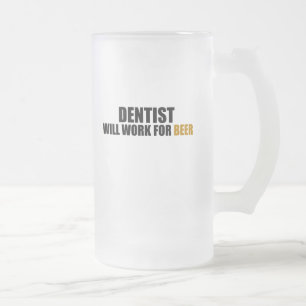 Dentist-Will Work For Beer Frosted Glass Beer Mug