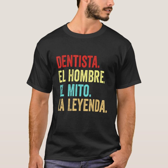 Dentista El Hombre El Mito La Leyenda T-Shirt (Front)