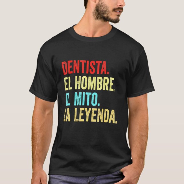 Dentista El Hombre El Mito La Leyenda T-Shirt (Front)