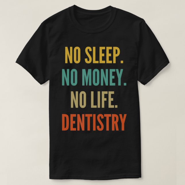 Dentistry Studies, No Sleep No Money No Life Denti T-Shirt (Design Front)