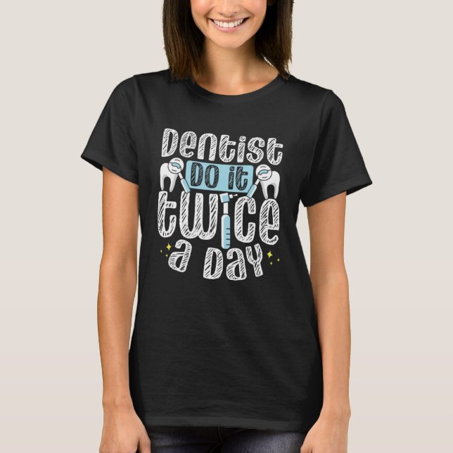 Dentists Do It Twice A Day Dental Assistant Dentis T-Shirt (Front)