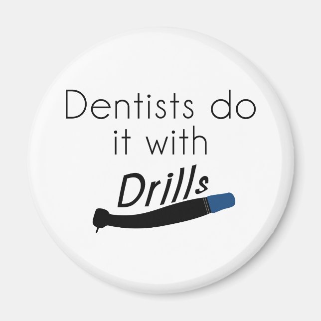 Dentists Do it with drills Magnet (Front)