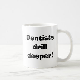 Dentists drill deeper! coffee mug