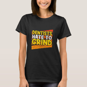 Dentists Hate To Grind Dental Assistant Student T-Shirt