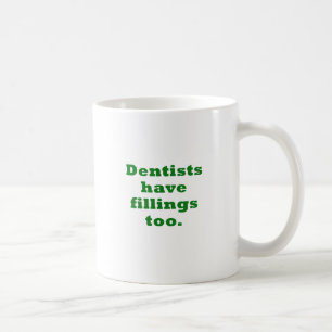 Dentists have Fillings Too Coffee Mug