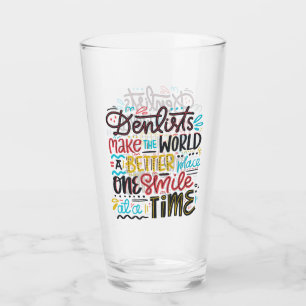 Dentists Make The World A Better Place Glass