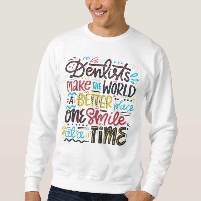Dentists Make The World A Better Place Sweatshirt (Front)
