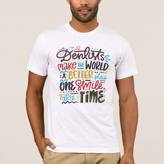 Dentists Make The World A Better Place T-Shirt (Front)