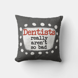 Dentists Really Aren't So Bad Throw Pillow