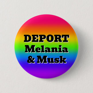 DEPORT Melania & Musk ( you may change the words ) 6 Cm Round Badge