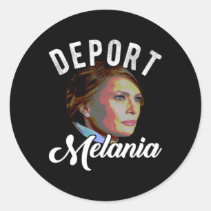 Deport Melania Trending Pro Immigration Anti Trump Classic Round Sticker