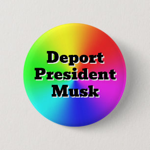 Deport President Musk ( you may change the words ) 6 Cm Round Badge