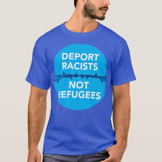 Deport Racists Not Refugees T-Shirt