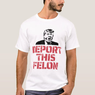 Deport This Felon T-Shirt