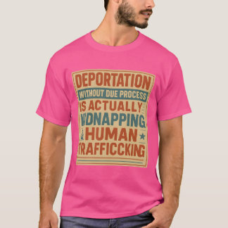 Deportation Without Due Process Is Kidnapping T-Shirt