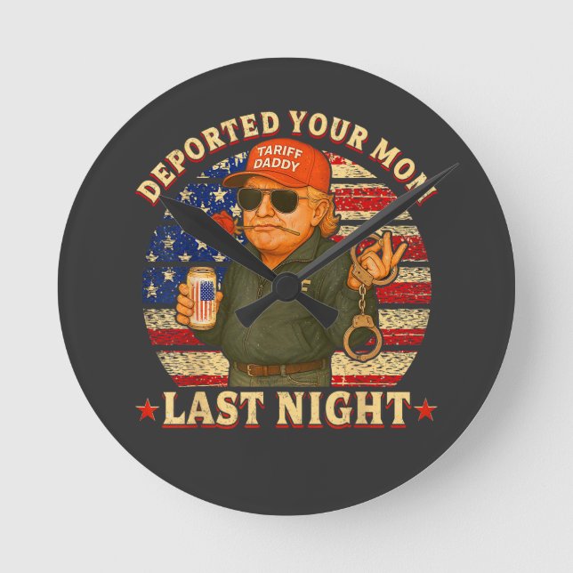 DEPORTED Your MOM Last Night  Round Clock (Front)