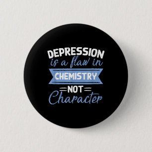 Depression Is A Flaw In Chemistry Suicide Awarenes 6 Cm Round Badge