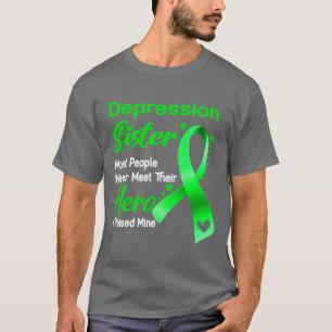 Depression Sister Most People Never Meet Their Her T-Shirt
