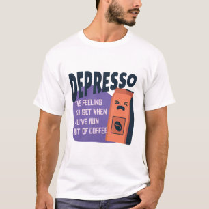 Depresso Feeling Run Out of Coffee T-Shirt