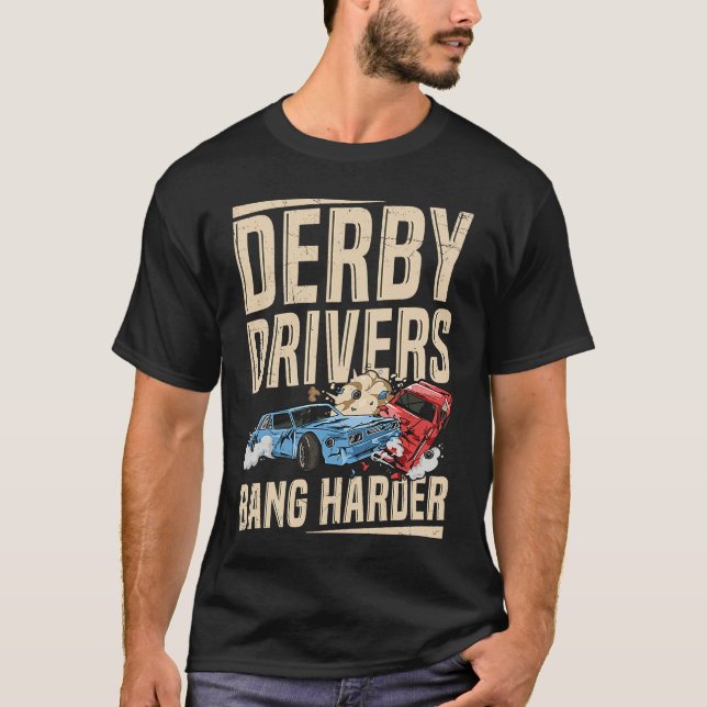 Derby Drivers bang harder for a Demo Derby Driver T-Shirt (Front)