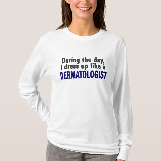 Dermatologist During The Day T-Shirt (Front)