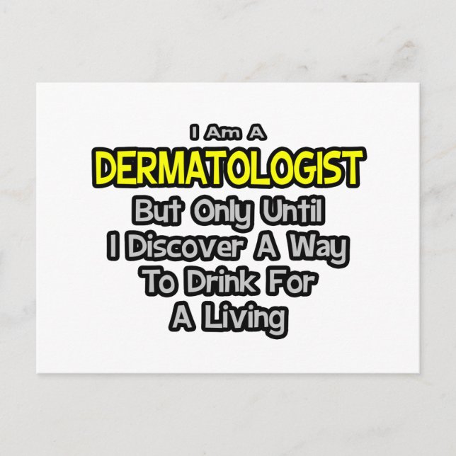 Dermatologist Joke .. Drink for a Living Postcard (Front)