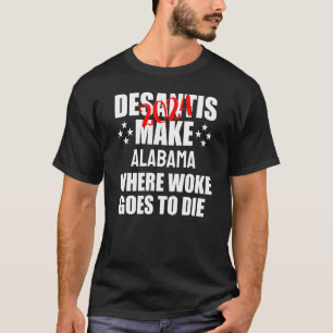 DeSantis 2024 Make Alabama Where Woke Goes to Die T-Shirt