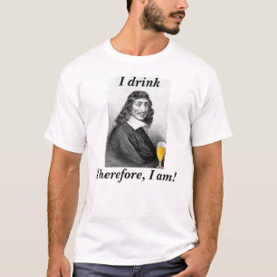 Descartes I Drink Therefore I Am T-Shirt