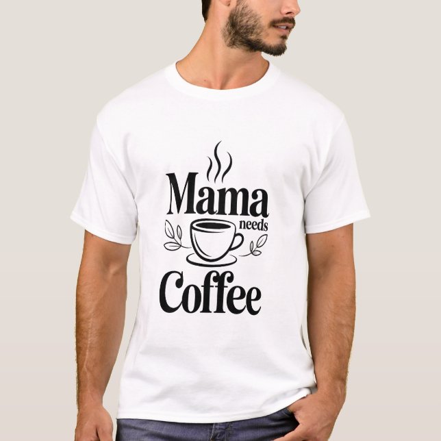 Descriptive): Mama Needs Coffee Modern Black Typog T-Shirt (Front)
