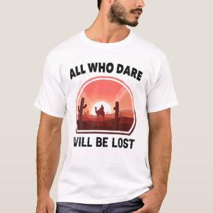 Desert - All Who Dare Will Be Lost - Mojave - Cact T-Shirt