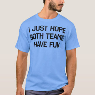 DESIGN I JUST HOPE THAT BOTH TEAMS HAVE FUN 2 T-Shirt