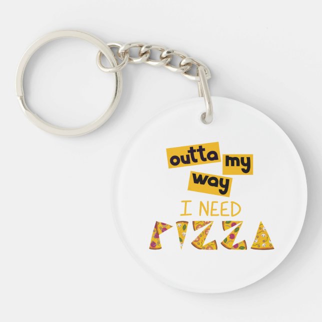 Design with Text outta my way I need Pizza Key Ring (Front)