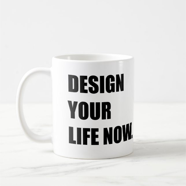 Design your life now coffee mug (Left)